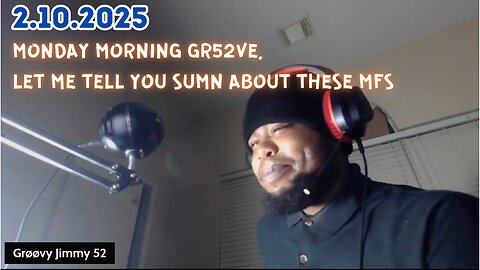 2.10.2025 - Groovy Jimmy 52 - Monday morning Gr52ve, let me tell you sumn about these mfs