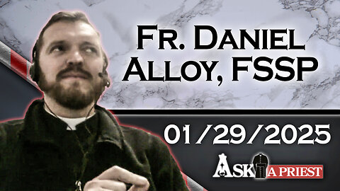 AAP Live with Fr. Daniel Alloy, FSSP - 1/29/25 - Is Using My Friend's Netflix Account Considered Stealing?