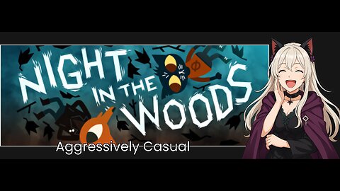 Aggressively Casual: Night in the Woods Part 2