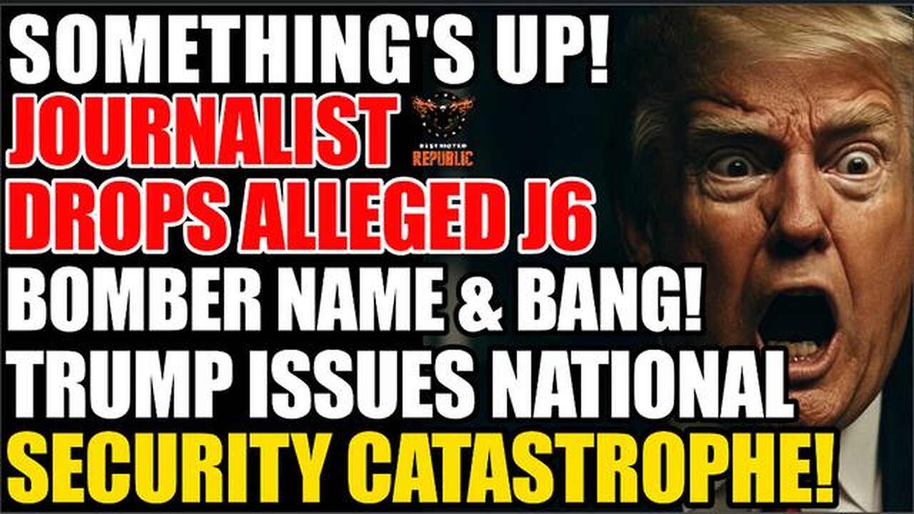 Somethings Up! Journalist Drops Alleged J6 Bomber & BANG! Trump Issues Global Security Catastrophe!