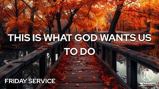 This Is What God Wants Us to Do • Friday Service