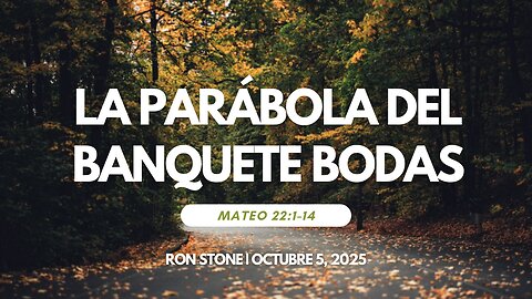 2025-10-05 – La Parábola del Banquete Bodas (Mateo 22:1-14) – Pastor Ron Stone (S)
