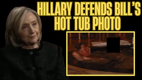 Hot Tub Photo: Hillary Defends Bill Clinton in Epstein Scandal