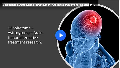 Glioblastoma, Astrocytoma , Brain tumor- Alternative treatment research on herbs, supplements, diet and lifestyle