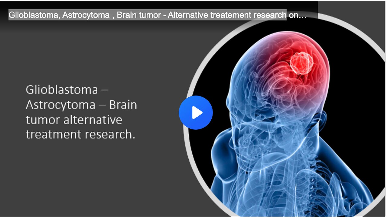 Glioblastoma, Astrocytoma , Brain tumor- Alternative treatment research on herbs, supplements, diet and lifestyle