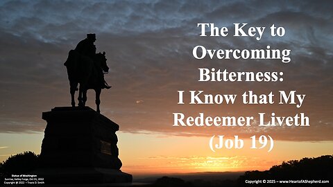 The Key to Overcoming Bitterness: I Know that My Redeemer Liveth (Job 19)