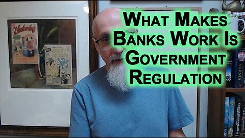 What Makes Banks Work Is Government Regulation, Take That Control Away and We Will See Prosperity