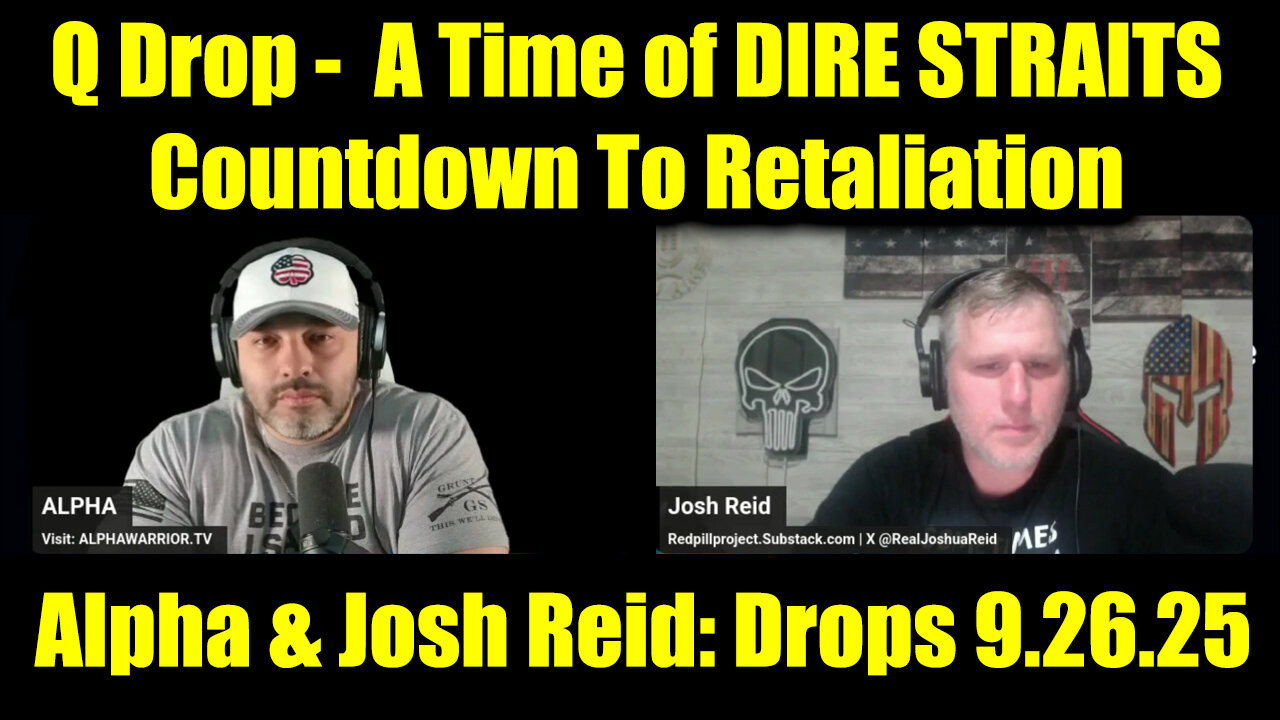 Alpha & Josh Reid: New Q Drops 9.26.25 - A Time of DIRE STRAITS, Countdown To Retaliation