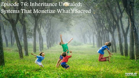 Episode 76: Inheritance Unsealed; Systems That Monetize What's Sacred