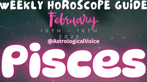 Pisces: February 10th - 16th Weekly Horoscope Guide