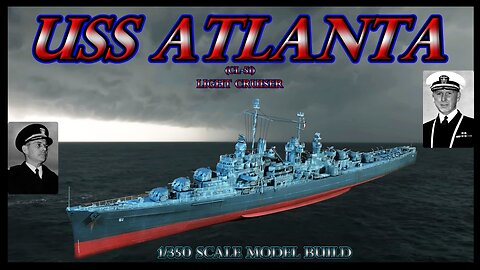 Building the Very Fire 1/350 Scale USS Atlanta Light Cruiser (CL-51)