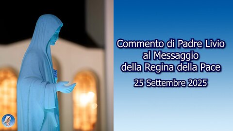 (25 SETTEMBRE 2025) ~ 〽EDJUGORJE ~ “COMMENTO DI PADRE LIVIO AL 〽ESSAGGIO DELLA REGINA DELLA PACE”|🙏🙏🙏|