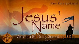 Jesus' Name: We Must Be Doing Something Right - Pastor Dave Spadzinski