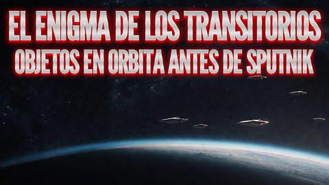 HORIZONTE INCÓGNITO - Episodio: El Enigma de los Transitorios - Objetos en Órbita Antes de Sputnik