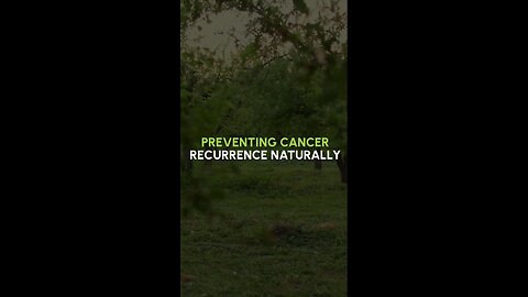 Preventing Cancer Recurrence Naturally