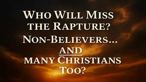 Who Will Miss The Rapture? Non Believers, And Many Christians Too?