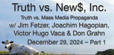 Truth vs. NEW$, Inc Part 1 (29 December 2024) with Don Grahn, Victor-Hugo Vaca, and Joachim Hagopian