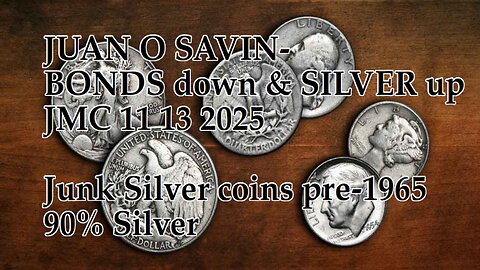 JUAN O SAVIN- BONDS down & SILVER up -JMC 11 13 2025