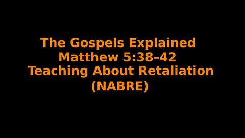 The Gospels Explained - Matthew 5:38–42 - Teaching About Retaliation - (NABRE)