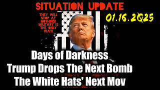 Situation Update 01.16.25 ~ Trump Drops The Next Bomb. Days of Darkness. The White Hats' Next Move