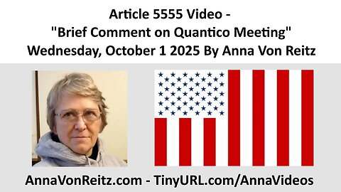 Article 5555 Video - Brief Comment on Quantico Meeting - Wednesday, October 1 2025 By Anna Von Reitz