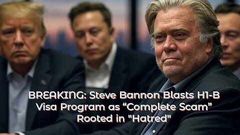 BREAKING: Steve Bannon Blasts H1-B Visa Program as "Complete Scam" Rooted in "Hatred