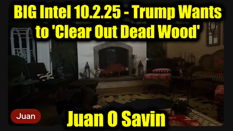 Juan O Savin BIG Intel 10.2.25 - Trump Wants to 'Clear Out Dead Wood'