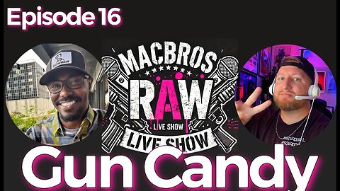 Episode 16 MacBros RAW Show - Gun Candy