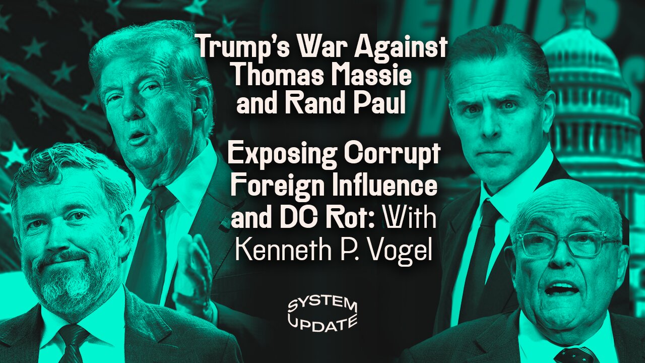 Trump's War Against Thomas Massie and Rand Paul; Exposing Corrupt Foreign Influence and DC Rot: With Kenneth P. Vogel | SYSTEM UPDATE #535