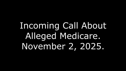 Incoming Call About Alleged Medicare: November 2, 2025