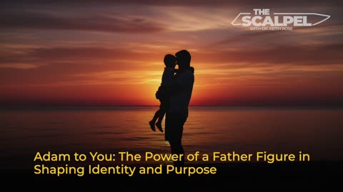 Ep.414 Adam to You: The Power of a Father Figure in Shaping Identity and Purpose