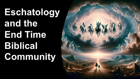 10/11/25 Eschatology and the End Time Biblical Community