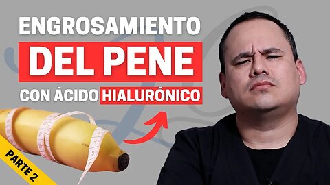 ENGROSAMIENTO DEL PENE CON ÁCIDO HIALURÓNICO ｜ PARTE 2