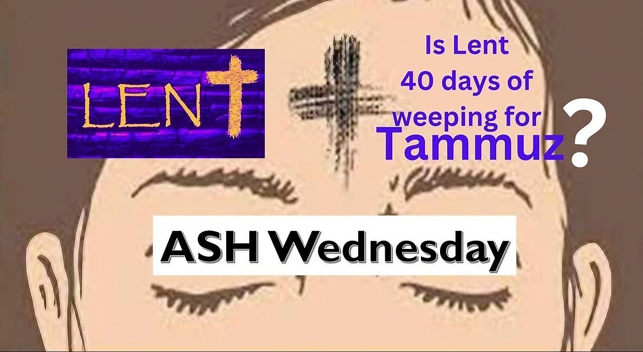 Is Lent Surprisingly The 40 Days Of Weeping For Tammuz?