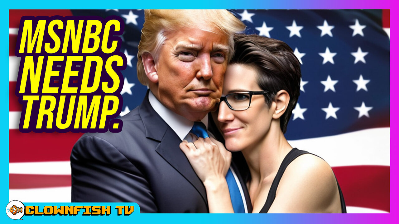 MSNBC and Rachel Maddow NEED Trump to Stay in Business...