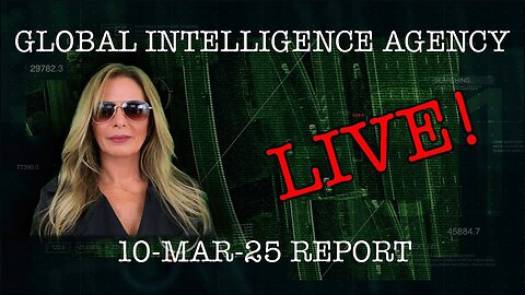 GLOBAL INTELLIGENCE AGENCY LIVE! 10 March 2025