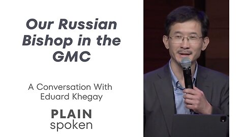 Our Russian Bishop in the GMC - A Conversation with Eduard Khegay