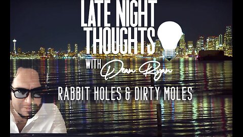 Late Night Thoughts💡with Dean Ryan 'Rabbit Holes & Dirty Moles'