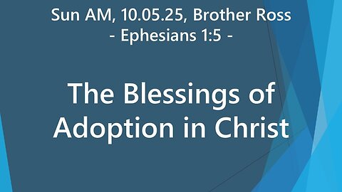 The Blessings of Adoption in Christ | Sun am, 10.05.25, Brother Ross | Ephesians 1:5