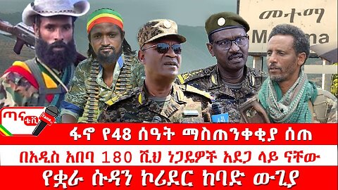 ጣና ዜና፦ ታኀሳስ 14/2017 ፋኖ የ48 ሰዓት ማስጠንቀቂያ ሰጠ፤ በአዲስ አበባ 180 ሺህ ነጋዴዎች አደጋ ላይ ናቸው፤ የቋራ ሱዳን ኮሪደር ከባድ ውጊያ