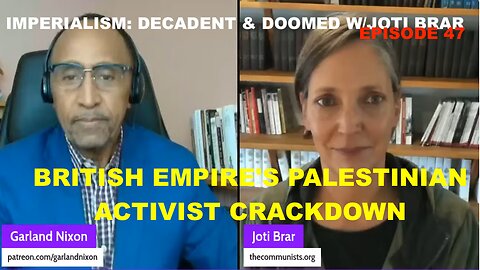IMPERIALISM: DECADENT & DOOMED W/JOTI BRAR EP 47 - BRITISH EMPIRE'S PALESTINIAN ACTIVIST CRACKDOWN