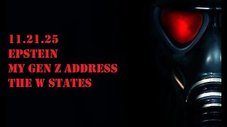 11.21.25 -Epstein, My Gen Z Address &The W States