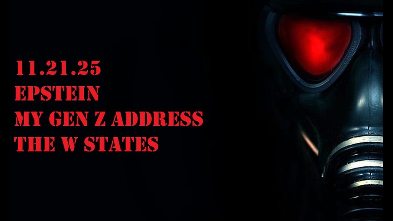 11.21.25 -Epstein, My Gen Z Address &The W States