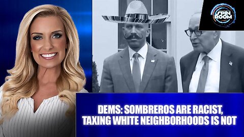 DEMS: SOMBREROS ARE RACIST, TAXING WHITE NEIGHBORHOODS IS NOT - 10.03.25