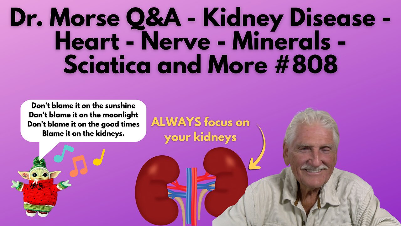 Dr. Morse Q&A - Kidney Disease - Heart - Nerve - Minerals - Sciatica and More #808