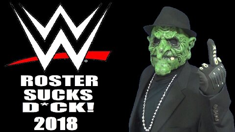 WWE Rant: The Roster Fuckin Sucks Bullshit Dick! (2018) (GP17)