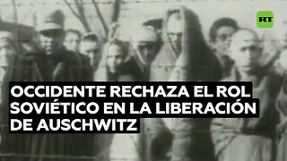 Occidente rechaza el rol soviético en la liberación de Auschwitz