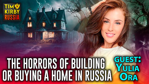 The Horrors of Buying or Building a Home in Russia with Yulia Ora