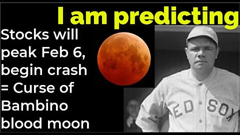 I am predicting: Stocks will peak Feb 6, begin crash = Curse of Bambino blood moon