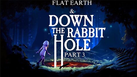 FLAT EARTH & DOWN THE RABBIT HOLE PART 3